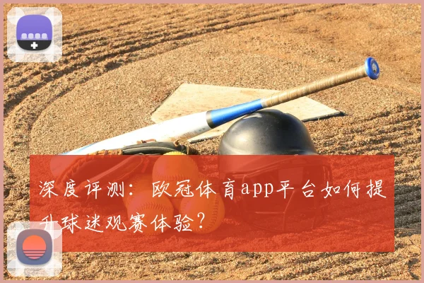 深度评测：欧冠体育app平台如何提升球迷观赛体验？