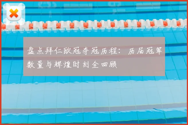 盘点拜仁欧冠夺冠历程：历届冠军数量与辉煌时刻全回顾