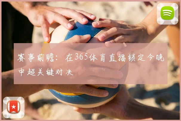 赛事前瞻：在365体育直播锁定今晚中超关键对决